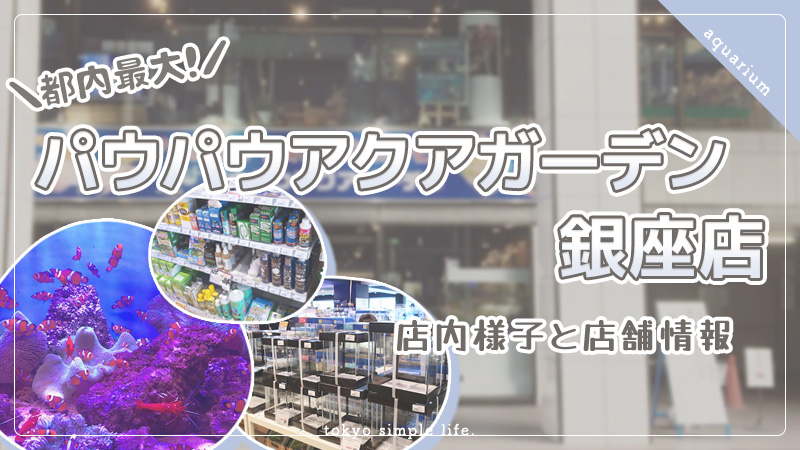 都内最大 パウパウアクアガーデン銀座店の店内様子と店舗情報 Tokyosimplelife