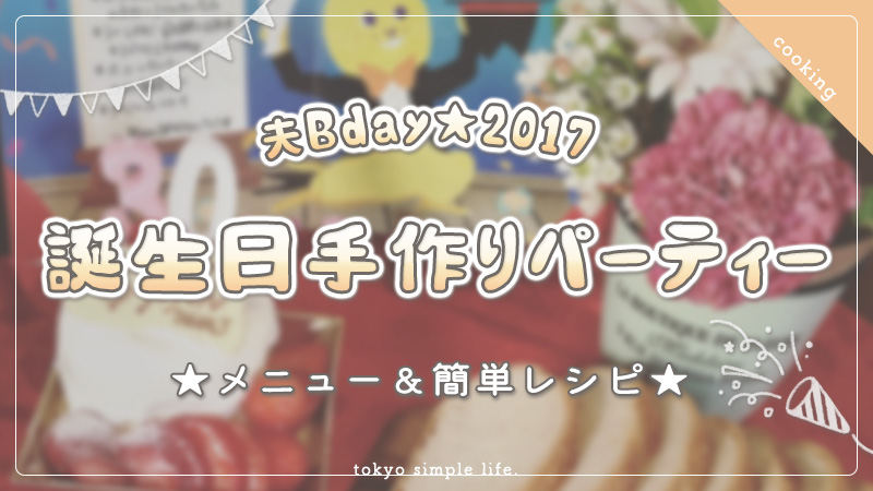 【夫誕生日】手作りパーティー2017！メニュー＆簡単レシピ